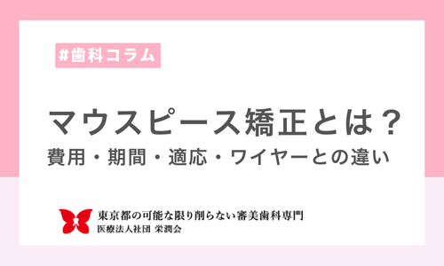 マウスピース矯正とは？費用・期間・適応・ワイヤーとの違い