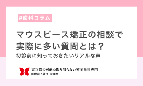 マウスピース矯正の相談で実際に多い質問とは？──初診前に知っておきたいリアルな声